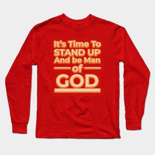 Its time to stand up and be a man of God Long Sleeve T-Shirt